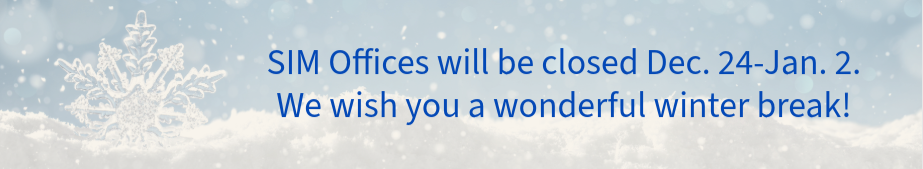 SIM Offices will be closed Dec. 24-Jan. 2. We wish you a wonderful winter break!